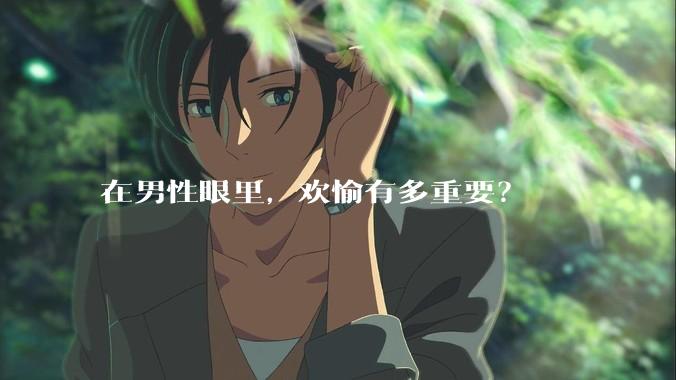 在男性眼里，欢愉有多重要？
