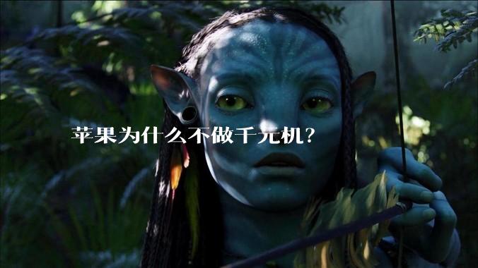 苹果为什么不做千元机？